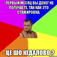 - Первый месяц вы денег не получаете, так как это стажировка. - Це шо кідалово ?