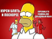 Курси блять и поскорее Курсани,а то ходишь,как дрыщявый уёбок