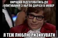 Вирішив підготуватись до опитування з УБР по дорозі в універ я теж люблю ризикувати