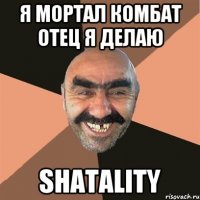 я мортал комбат отец я делаю SHATALITY