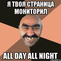 я твоя страница мониторил all day all night