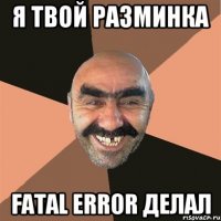 Я ТВОЙ РАЗМИНКА FATAL ERROR ДЕЛАЛ