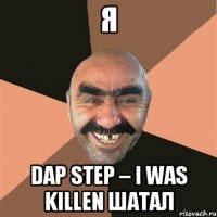 я Dap Step – I was killen шатал