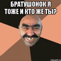 Братушонок я тоже и кто же ты? 