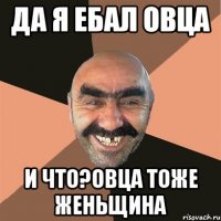 да я ебал овца и что?овца тоже женьщина