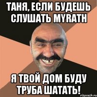 Таня, если будешь слушать Myrath Я твой дом буду труба шатать!