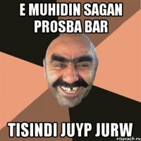 E MUHIDIN SAGAN PROSBA BAR TISINDI JUYP JURW