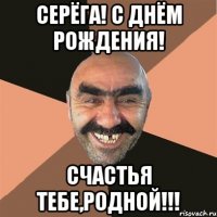 серёга! с днём рождения! счастья тебе,родной!!!