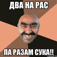 Два на рас па разам сука!!