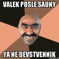 Valek posle sauny ya ne Devstvennik