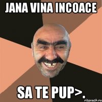 Jana vina incoace sa te PUP>.