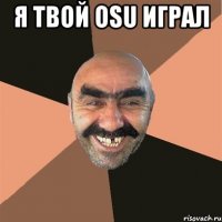 Я твой osu играл 