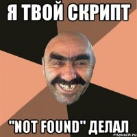 я твой скрипт "not found" делал