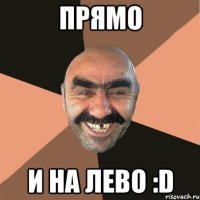 Прямо и на лево :D