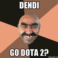 DENDI GO DOTA 2?