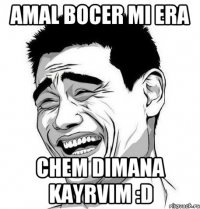 Amal bocer mi era chem dimana kayrvim :D