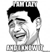 I am lazy and I know it