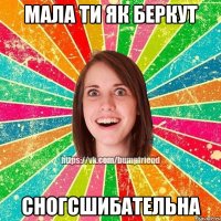 Мала ти як беркут сногсшибательна