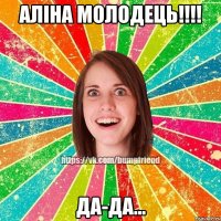 Аліна молодець!!!! да-да...