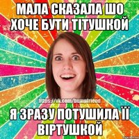 мала сказала шо хоче бути тітушкой я зразу потушила її віртушкой