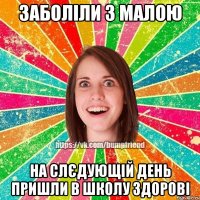 Заболіли з малою на слєдующій день пришли в школу здорові