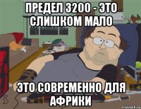 предел 3200 - это слишком мало это современно для Африки