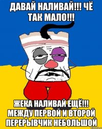 Давай наливай!!! Чё так мало!!! Жека наливай ещё!!! Между первой и второй перерывчик небольшой