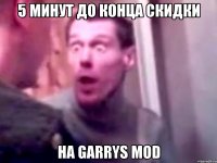 5 минут до конца скидки на Garrys Mod