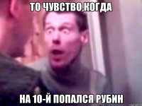 то чувство,когда на 10-й попался рубин