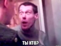  Ты кто?