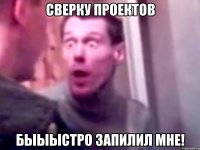 СВЕРКУ ПРОЕКТОВ БЫЫЫСТРО ЗАПИЛИЛ МНЕ!