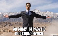  За зиму ни разу не поскользнулся