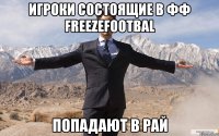 Игроки состоящие в ФФ FreezeFootbal попадают в рай