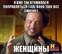 я вже так втомилася поправляться:) але воно таке все смачне) Женщины