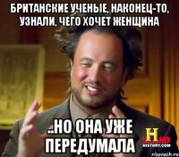 Британские ученые, наконец-то, узнали, чего хочет женщина ..но она уже передумала