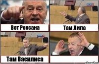 Вот Роксана Там Лила Там Василиса 