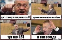 дал ставку в подписке за 1.9 думаю выложить и в паблик тут же 1.57 и так всегда