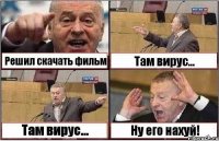 Решил скачать фильм Там вирус... Там вирус... Ну его нахуй!