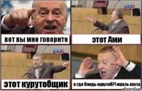 вот вы мне говорите этот Ами этот курутобщик а где блядь курутоб?! жрать охота