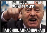 Никто не добавил + за занул 18 ферм! Падонки, адназначна!!!