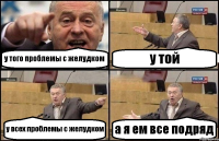 у того проблемы с желудком у той у всех проблемы с желудком а я ем все подряд