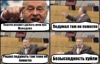 Короче решил сделать мем про Македона Подумал там не помогло Решил подумать там тоже не помогла Безысходность хуйли