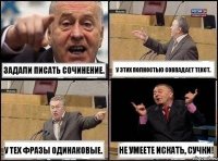 Задали писать сочинение. У этих полностью совпадает текст. У тех фразы одинаковые. Не умеете искать, сучки!