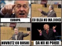 Europa Eu blea nu ma jiokd nuvretz cu rushi da nii ni pohui