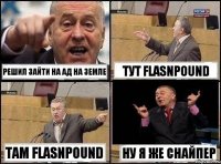 решил зайти на АД НА ЗЕМЛЕ тут FLASNPOUND там FLASNPOUND ну я же снайпер