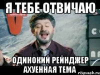 я тебе отвичаю Одинокий рейнджер ахуенная тема