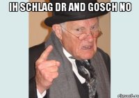 Ih schlag dr and gosch no 