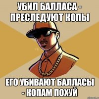 Убил балласа - преследуют копы Его убивают балласы - копам похуй