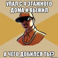 Упал с 4 этажного дома и выжил А чего добился ты?