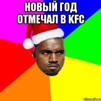 Новый год отмечал в KFC 